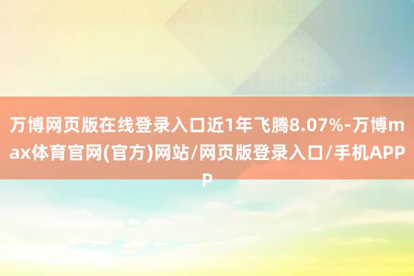 万博网页版在线登录入口近1年飞腾8.07%-万博max体育官网(官方)网站/网页版登录入口/手机APP
