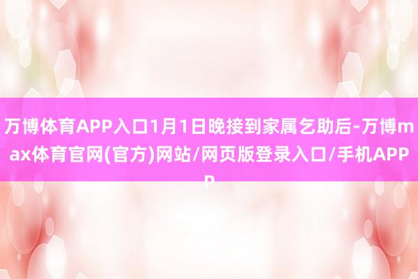 万博体育APP入口1月1日晚接到家属乞助后-万博max体育官网(官方)网站/网页版登录入口/手机APP
